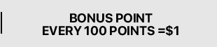 BONUS POINT EVERY 100 POINTS $1 