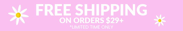 * FREE SHIPPING ON ORDERS $29 e *LIMITED TIME ONLY 