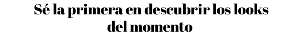  Sé la primera en descubrir los looks del momento 