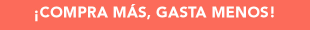  ¡Compra más, gasta menos! 