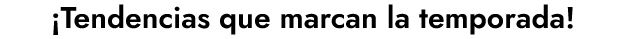  ¡Tendencias que marcan la temporada 