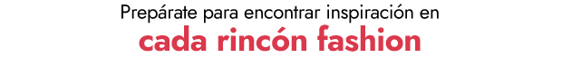 Prepárate para encontrar inspiración en cada rincón fashion 