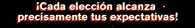  ¡Cada elección alcanza precisamente tus expectativas! 