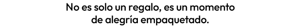  No es solo un regalo, es un momento de alegría empaquetado. 