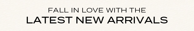 Fall in Love with the Latest New Arrivals