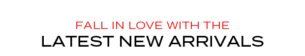 Fall in Love with the Latest New Arrivals