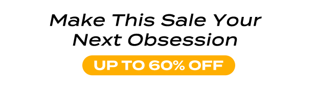 Make This Sale Your Next Obsession
