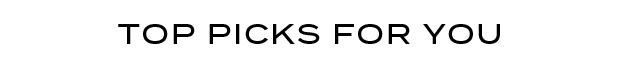 TOP PICKS FOR YOU