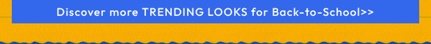 Discover more TRENDING LOOKS for Back-to-School
