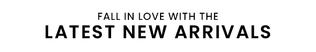 Fall in Love with the Latest New Arrivals