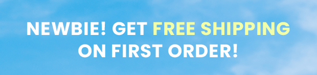NEWBIE! GET FREE SHIPPING ON FIRST ORDER!