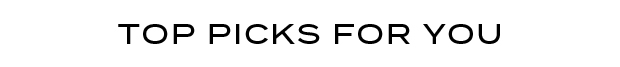 TOP PICKS FOR YOU