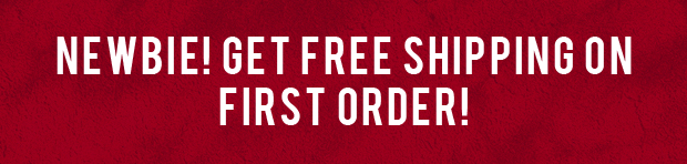 NEWBIE! GET FREE SHIPPING ON FIRST ORDER!