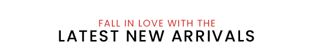 Fall in Love with the Latest New Arrivals