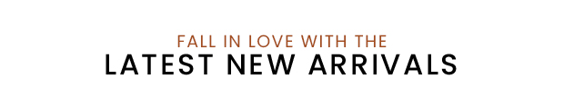 Fall in Love with the Latest New Arrivals