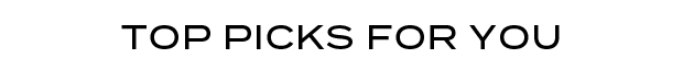 TOP PICKS FOR YOU