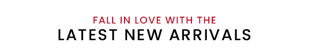 Fall in Love with the Latest New Arrivals