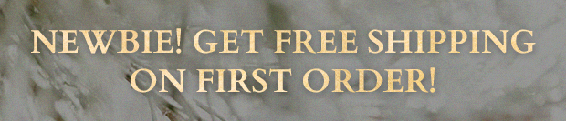 NEWBIE! GET FREE SHIPPING ON FIRST ORDER!