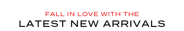 Fall in Love with the Latest New Arrivals