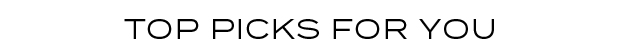 TOP PICKS FOR YOU