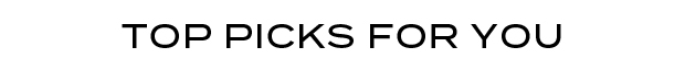 TOP PICKS FOR YOU