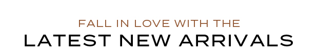 Fall in Love with the Latest New Arrivals