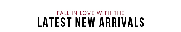 Fall in Love with the Latest New Arrivals