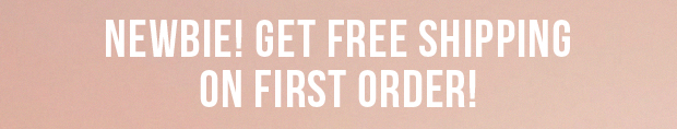 NEWBIE! GET FREE SHIPPING ON FIRST ORDER!