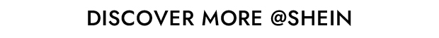 DISCOVER MORE @SHEIN