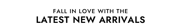 Fall in Love with the Latest New Arrivals
