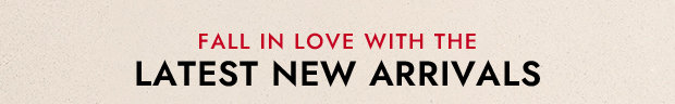 Fall in Love with the Latest New Arrivals