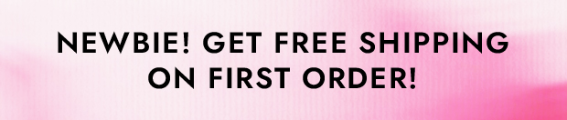 NEWBIE! GET FREE SHIPPING ON FIRST ORDER!