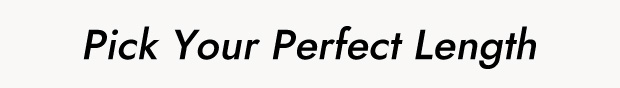 Pick Your Perfect Length