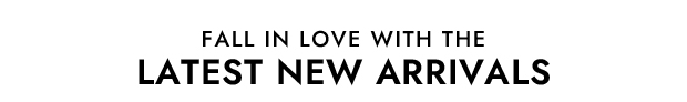 Fall in Love with the Latest New Arrivals