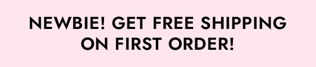 NEWBIE! GET FREE SHIPPING ON FIRST ORDER!