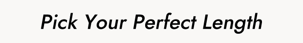 Pick Your Perfect Length