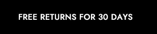 FREE RETURNS FOR 30 DAYS