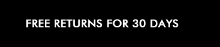 FREE RETURNS FOR 30 DAYS