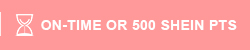ON-TIME OR 500 SHEIN PTS