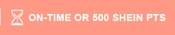 ON-TIME OR 500 SHEIN PTS