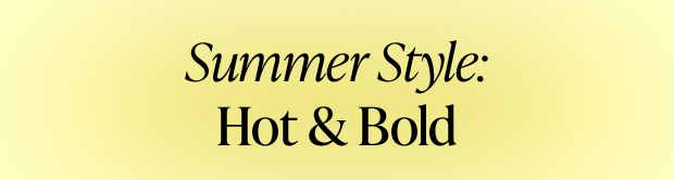 Summer Style: Hot & Bold