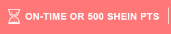 ON-TIME OR 500 SHEIN PTS