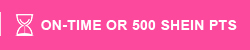 ON-TIME OR 500 SHEIN PTS