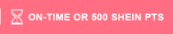 ON-TIME OR 500 SHEIN PTS