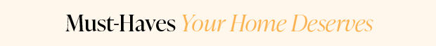 Must-Haves Your Home Deserves