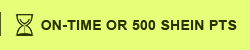 ON-TIME OR 500 SHEIN PTS