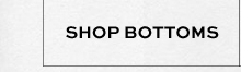 SHOP BOTTOMS