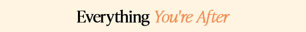 Everything You're After