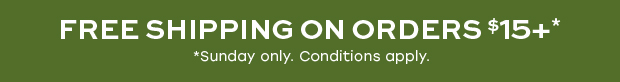 FREE SHIPPING ON ORDERS $15+* *Sunday only. Conditions apply.