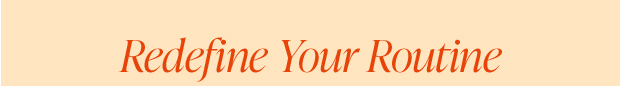 Redefine Your Routine